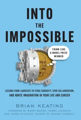 Das Unmögliche möglich machen: Denken wie ein Nobelpreisträger: Lektionen von Nobelpreisträgern, um Neugierde zu wecken, Zusammenarbeit anzuregen und Fantasie zu entfachen - Into the Impossible: Think Like a Nobel Prize Winner: Lessons from Laureates to Stoke Curiosity, Spur Collaboration, and Ignite Imagination