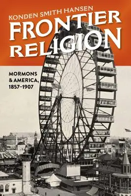 Religion an der Grenze: Mormonen und Amerika, 1857-1907 - Frontier Religion: Mormons and America, 1857-1907