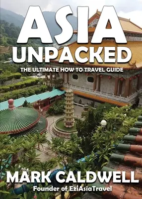 Asien ausgepackt: Der ultimative Reiseführer - Asia Unpacked: The ultimate how to travel guide
