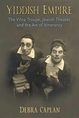 Jiddisches Reich: Die Wilnaer Truppe, das jüdische Theater und die Kunst des Umherziehens - Yiddish Empire: The Vilna Troupe, Jewish Theater, and the Art of Itinerancy
