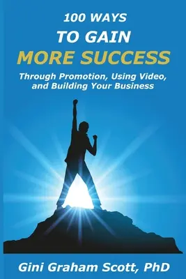 100 Wege, mehr Erfolg zu haben: Durch Werbung, Videos und den Aufbau Ihres Unternehmens - 100 Ways to Gain More Success: Through Promotion, Using Videos, and Building Your Business