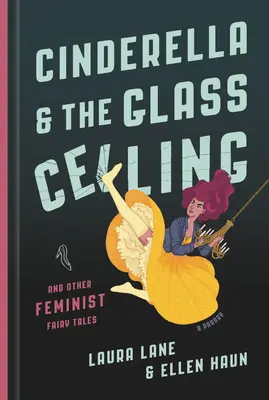 Aschenputtel und die gläserne Decke: Und andere feministische Märchen - Cinderella and the Glass Ceiling: And Other Feminist Fairy Tales