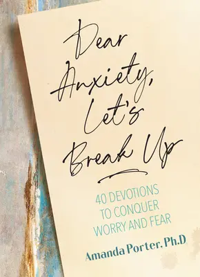 Liebe Ängste, lass uns Schluss machen: 40 Andachten zur Bewältigung von Sorgen und Ängsten - Dear Anxiety, Let's Break Up: 40 Devotions to Conquer Worry and Fear