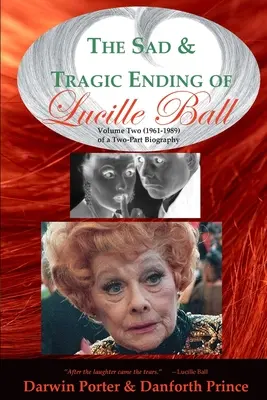 Das traurige und tragische Ende von Lucille Ball: Band zwei (1961-1989) einer zweiteiligen Biographie - The Sad and Tragic Ending of Lucille Ball: Volume Two (1961-1989) of a Two-Part Biography