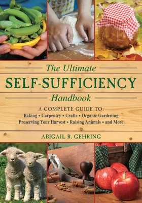 Das ultimative Handbuch für Selbstversorger: Ein kompletter Leitfaden zum Backen, Basteln, Gärtnern, Konservieren von Ernten, Aufzucht von Tieren und mehr - The Ultimate Self-Sufficiency Handbook: A Complete Guide to Baking, Crafts, Gardening, Preserving Your Harvest, Raising Animals, and More