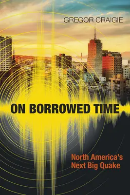 Auf geliehene Zeit: Nordamerikas nächstes großes Beben - On Borrowed Time: North America's Next Big Quake