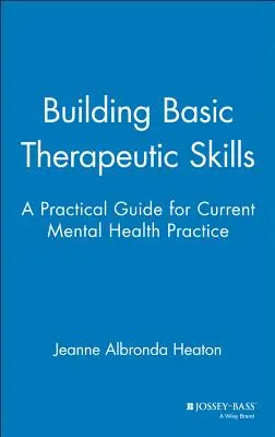 Aufbau grundlegender therapeutischer Fertigkeiten: Ein praktischer Leitfaden für die aktuelle Praxis der psychischen Gesundheit - Building Basic Therapeutic Skills: A Practical Guide for Current Mental Health Practice