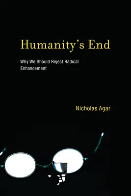 Das Ende der Menschheit: Warum wir radikales Enhancement ablehnen sollten - Humanity's End: Why We Should Reject Radical Enhancement