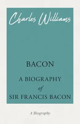 Bacon - Eine Biographie von Sir Francis Bacon - Bacon - A Biography of Sir Francis Bacon