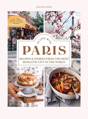 Verliebt in Paris: Rezepte und Geschichten aus der romantischsten Stadt der Welt - In Love with Paris: Recipes & Stories from the Most Romantic City in the World