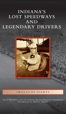 Indiana's Lost Speedways und legendäre Fahrer - Indiana's Lost Speedways and Legendary Drivers