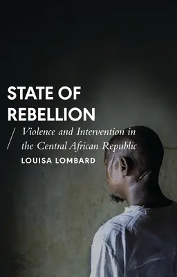 Zustand der Rebellion: Gewalt und Intervention in der Zentralafrikanischen Republik - State of Rebellion: Violence and Intervention in the Central African Republic