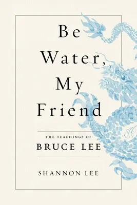 Sei Wasser, mein Freund: Die Lehren von Bruce Lee - Be Water, My Friend: The Teachings of Bruce Lee