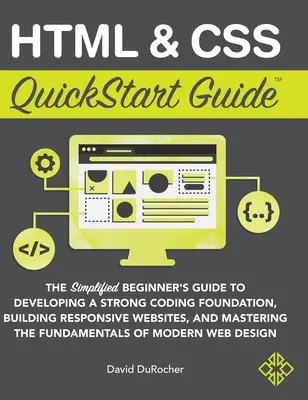 HTML- und CSS-QuickStart-Anleitung: Der vereinfachte Leitfaden für Anfänger zur Entwicklung einer soliden Kodierungsgrundlage, zur Erstellung von responsiven Websites und zur Beherrschung von t - HTML and CSS QuickStart Guide: The Simplified Beginners Guide to Developing a Strong Coding Foundation, Building Responsive Websites, and Mastering t