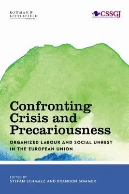 Konfrontation mit Krise und Prekarität: Organisierte Arbeit und soziale Unruhen in der Europäischen Union - Confronting Crisis and Precariousness: Organised Labour and Social Unrest in the European Union