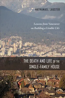 Der Tod und das Leben des Einfamilienhauses: Lektionen aus Vancouver zum Aufbau einer lebenswerten Stadt - The Death and Life of the Single-Family House: Lessons from Vancouver on Building a Livable City