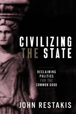 Den Staat zivilisieren: Rückgewinnung der Politik für das Gemeinwohl - Civilizing the State: Reclaiming Politics for the Common Good