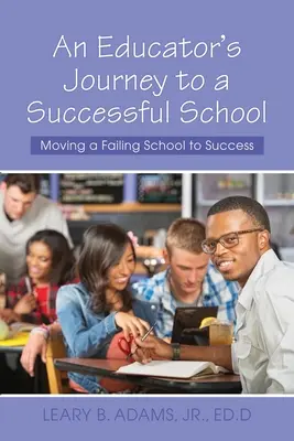 Die Reise eines Pädagogen zu einer erfolgreichen Schule: Wie man eine scheiternde Schule zum Erfolg führt - An Educator's Journey to a Successful School: Moving a Failing School to Success