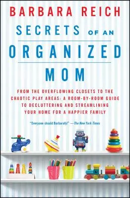 Die Geheimnisse einer organisierten Mutter: Von den überquellenden Schränken bis zu den chaotischen Spielbereichen: Ein Raum-für-Raum-Leitfaden zum Entrümpeln und Optimieren Ihres Zuhauses - Secrets of an Organized Mom: From the Overflowing Closets to the Chaotic Play Areas: A Room-By-Room Guide to Decluttering and Streamlining Your Hom