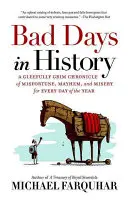 Schlechte Tage in der Geschichte: Eine fröhlich-grimmige Chronik des Unglücks, des Chaos und des Elends für jeden Tag des Jahres - Bad Days in History: A Gleefully Grim Chronicle of Misfortune, Mayhem, and Misery for Every Day of the Year