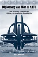 Diplomatie und Krieg in der NATO: Der Generalsekretär und militärische Maßnahmen nach dem Kalten Krieg - Diplomacy and War at NATO: The Secretary General and Military Action After the Cold War