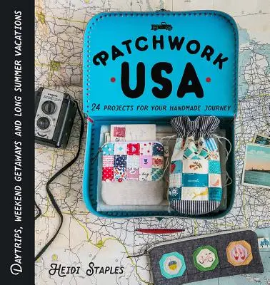 Patchwork USA: 24 Projekte für den perfekten Näh-Urlaub: Tagesausflüge, Wochenendausflüge und lange Sommerurlaube - Patchwork USA: 24 Projects for the Perfect Sewing Getaway: Daytrips, Weekend Retreats and Long Summer Vacations