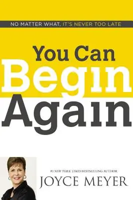 Du kannst neu beginnen: Egal, was passiert, es ist nie zu spät - You Can Begin Again: No Matter What, It's Never Too Late