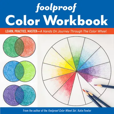 Foolproof Color Workbook: Lernen, üben, meistern; eine praktische Reise durch das Farbrad - Foolproof Color Workbook: Learn, Practice, Master; A Hands-On Journey Through the Color Wheel