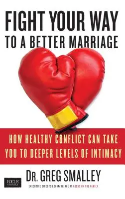 Streiten Sie sich Ihren Weg zu einer besseren Ehe: Wie ein gesunder Konflikt Sie zu tieferer Intimität führt - Fight Your Way to a Better Marriage: How Healthy Conflict Can Take You to Deeper Levels of Intimacy