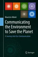 Die Umwelt kommunizieren, um den Planeten zu retten: Eine Reise in die Öko-Kommunikation - Communicating the Environment to Save the Planet: A Journey Into Eco-Communication