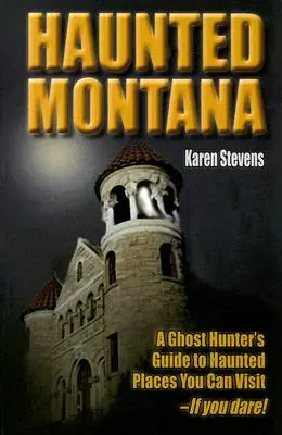 Spuk in Montana: Der Führer eines Geisterjägers zu Spukorten, die Sie besuchen können - wenn Sie sich trauen! - Haunted Montana: A Ghost Hunter's Guide to Haunted Places You Can Visit - If You Dare!