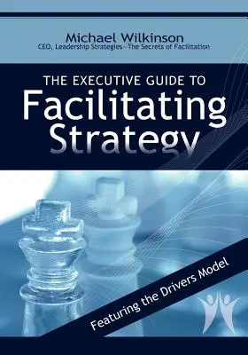 Der Leitfaden für Führungskräfte zur Erleichterung von Strategien - The Executive Guide to Facilitating Strategy