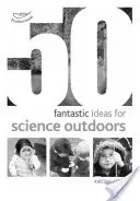 50 fantastische Ideen für Naturwissenschaften im Freien - 50 fantastic ideas for Science Outdoors