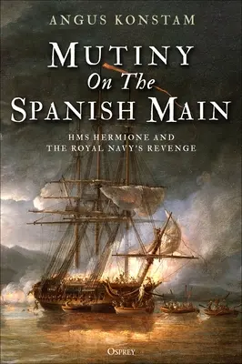 Meuterei auf dem spanischen Main: HMS Hermione und die Rache der Royal Navy - Mutiny on the Spanish Main: HMS Hermione and the Royal Navy's Revenge