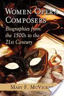 Opernkomponistinnen: Biographien von 1500 bis zum 21. Jahrhundert - Women Opera Composers: Biographies from the 1500s to the 21st Century