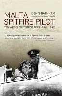 Malta Spitfire Pilot: Zehn Wochen des Terrors, April-Juni 1942 - Malta Spitfire Pilot: Ten Weeks of Terror, April-June 1942