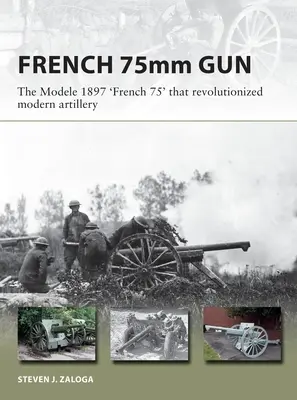 Die französische 75: Das 75mm M1897 Feldgeschütz, das die moderne Artillerie revolutionierte - The French 75: The 75mm M1897 Field Gun That Revolutionized Modern Artillery