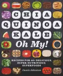 Chia, Quinoa, Grünkohl, Oh My!: Rezepte für 40+ leckere, super-nahrhafte Superfoods - Chia, Quinoa, Kale, Oh My!: Recipes for 40+ Delicious, Super-Nutritious, Superfoods