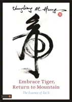 Umarme den Tiger, kehre zum Berg zurück: Die Essenz des Tai Ji - Embrace Tiger, Return to Mountain: The Essence of Tai Ji