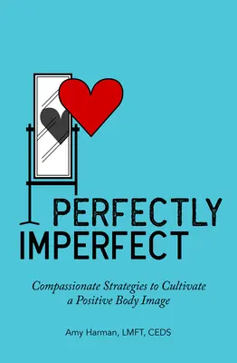 Vollkommen unvollkommen: Mitfühlende Strategien zur Kultivierung eines positiven Körperbildes - Perfectly Imperfect: Compassionate Strategies to Cultivate a Positive Body Image