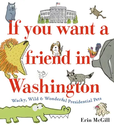 Wenn Sie einen Freund in Washington wollen: Verrückte, wilde und wunderbare Haustiere des Präsidenten - If You Want a Friend in Washington: Wacky, Wild & Wonderful Presidential Pets