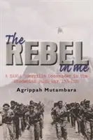 Der Rebell in mir - Ein ZANLA-Guerillakommandant im rhodesischen Buschkrieg, 1974-1980 - rebel in me - A ZANLA guerrilla commander in the Rhodesian bush war, 1974-1980