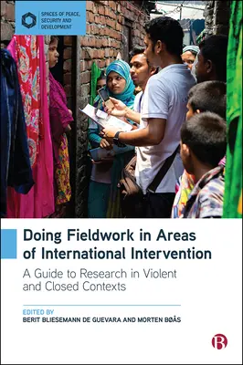 Feldforschung in internationalen Interventionsgebieten: Ein Leitfaden für die Forschung in gewalttätigen und geschlossenen Kontexten - Doing Fieldwork in Areas of International Intervention: A Guide to Research in Violent and Closed Contexts