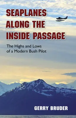 Wasserflugzeuge entlang der Inside Passage: Die Hochs und Tiefs eines modernen Buschpiloten - Seaplanes Along the Inside Passage: The Highs and Lows of a Modern Bush Pilot