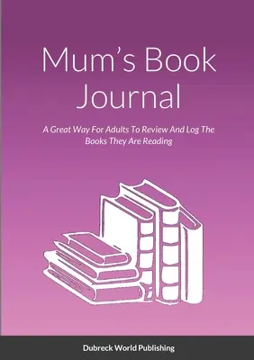 Mamas Buchjournal: Ein großartiger Weg für Erwachsene, die Bücher, die sie lesen, zu überprüfen und zu protokollieren - Mum's Book Journal: A Great Way For Adults To Review And Log The Books They Are Reading