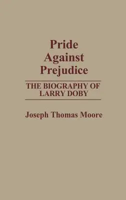 Stolz gegen Vorurteile: Die Biografie von Larry Doby - Pride Against Prejudice: The Biography of Larry Doby