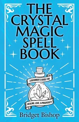 Das Kristallmagie-Zauberbuch: Ein Einsteigerleitfaden für Heilung, Liebe und Wohlstand - The Crystal Magic Spell Book: A Beginner's Guide For Healing, Love, and Prosperity
