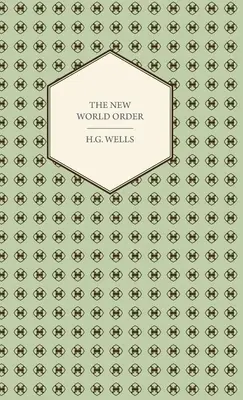 Die neue Weltordnung - Ob sie erreichbar ist, wie sie erreicht werden kann und was für eine Art von Welt eine Welt in Frieden sein muss - The New World Order - Whether it is Attainable, How it can be Attained, and What Sort of World a World at Peace Will Have to Be