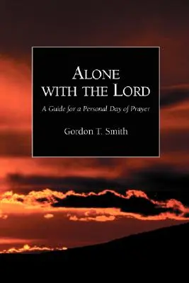 Allein mit dem Herrn: Ein Leitfaden für einen persönlichen Gebetstag - Alone with the Lord: A Guide to a Personal Day of Prayer