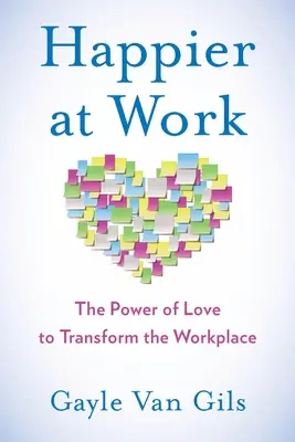 Glücklicher bei der Arbeit: Die Macht der Liebe zur Veränderung des Arbeitsplatzes - Happier at Work: The Power of Love to Transform the Workplace
